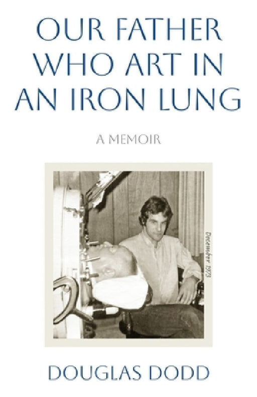Our Father Who Art in an Iron Lung by Douglas Dodd