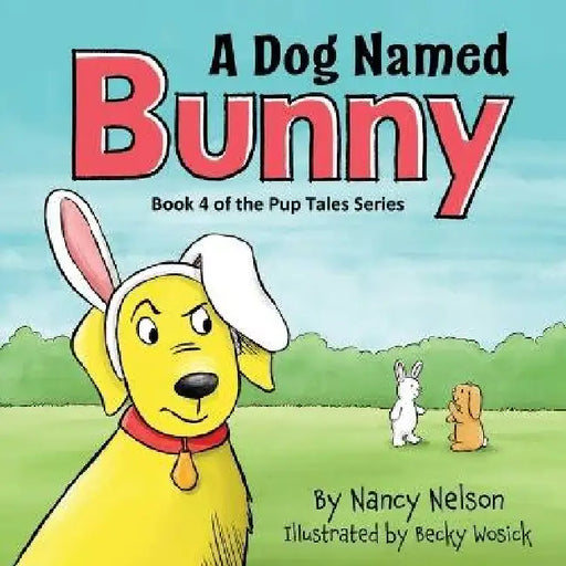 A Dog Named Bunny: Book 4 of the Pup Tales Series by Nancy Nelson