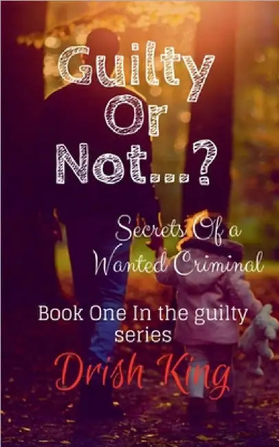 Guilty Or Not...?: Secrets Of a Wanted Criminal by Drish King