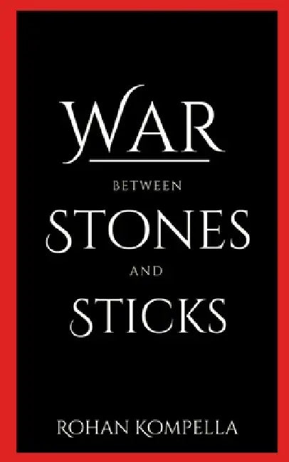 War between stones and sticks: A war and battle between thoughts and mindsets by Rohan Kompella