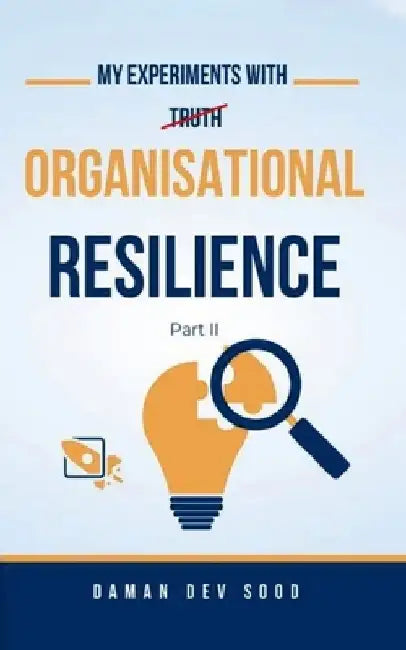 My Experiments with Organisational Resilience Part-II by Daman Dev Sood