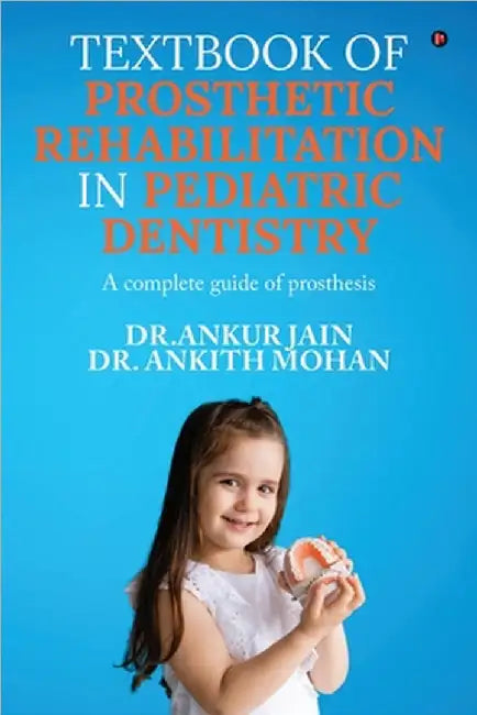 Textbook of Prosthetic Rehabilitation in Pediatric Dentistry: A complete guide of prosthesis by Dr Ankur Jain