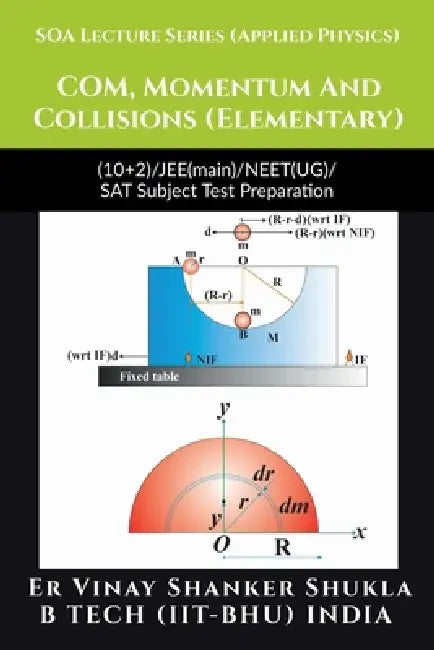 SOA Lecture Series (Applied Physics) COM, Momentum And Collisions (Elementary): (10+2)/JEE(main)/NEET(UG)/SAT Subject Test Preparation by Er Vinay Shanker Shukla