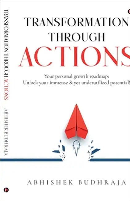 Transformation through ACTIONS: Your personal growth roadmap: Unlock your immense & yet underutilized potential! by Abhishek Budhraja