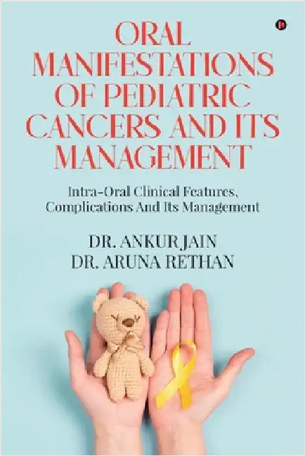 Oral Manifestations of Pediatric Cancers and Its Management: Intra-Oral Clinical Features, Complications and Its Management by Dr Ankur Jain