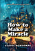 How to Make a Miracle by Carol Schlorff