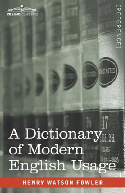 A Dictionary of Modern English Usage: The Original 1926 Edition by Henry Watson Fowler