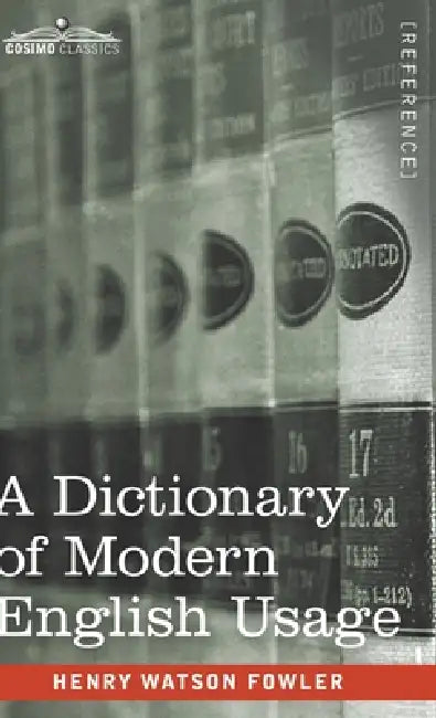 A Dictionary of Modern English Usage: The Original 1926 Edition by Henry Watson Fowler