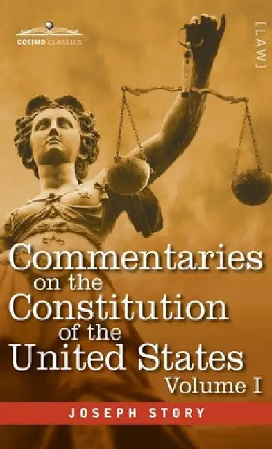 Commentaries on the Constitution of the United States Vol. I (in three volumes): with a Preliminary Review of the Constitutional History of the Coloni by Joseph Story