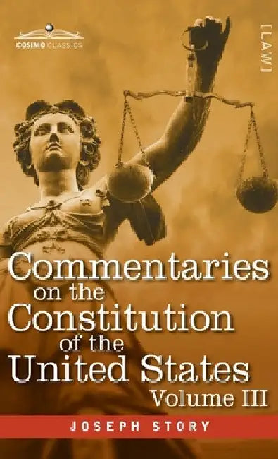 Commentaries on the Constitution of the United States Vol. III (in three volumes): with a Preliminary Review of the Constitutional History of the Colo by Joseph Story