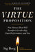 The Virtue Proposition: Five Virtues That Will Transform Leadership, Team Performance, and You by Sig Berg