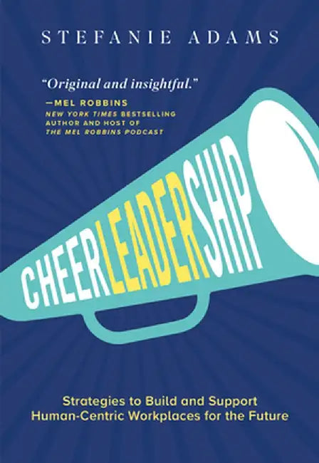 Cheerleadership: Strategies to Build and Support Human-Centric Workplaces for the Future by Stefanie Adams