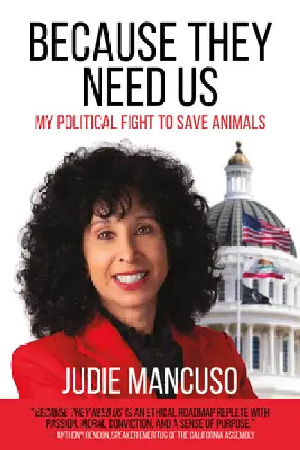 Because They Need Us: My Political Fight to Save Animals by Judie Mancuso
