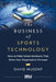 The Business of Sports Technology: How to Make Smart Decisions That Drive Your Organization Forward by David Nugent