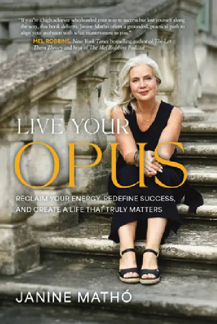 Live Your Opus: Reclaim Your Energy, Redefine Success, and Create a Life That Truly Matters by Janine Mathó