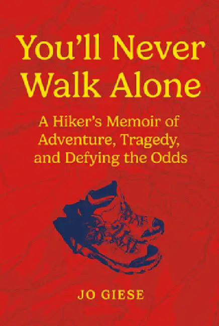 You'll Never Walk Alone: A Hiker's Memoir of Adventure, Tragedy, and Defying the Odds by Jo Giese