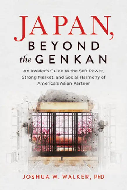 Japan, Beyond the Genkan: An Insider's Guide to the Soft Power, Strong Market, and Social Harmony of America's Asian Partner by Joshua W. Walker Phd