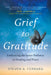 Grief to Gratitude: Embracing the Inner Pathway to Healing and Peace by Steven A. Ferrara