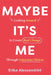 Maybe It's Me: Looking Inward to Create Real Change Through Conscious Choices by Erika Alessandrini