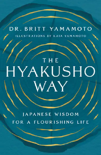 The Hyakusho Way: Japanese Wisdom for a Flourishing Life by Britt Yamamoto