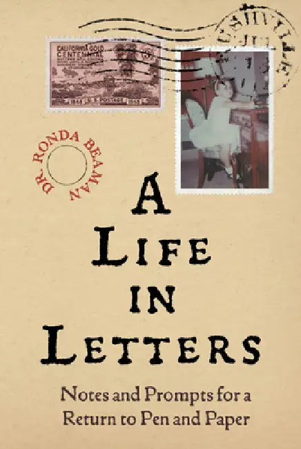 A Life in Letters: Notes and Prompts for a Return to Pen and Paper by Ronda Beaman