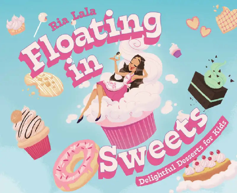 Floating in Sweets: Delightful Desserts for Kids by Ria Lala