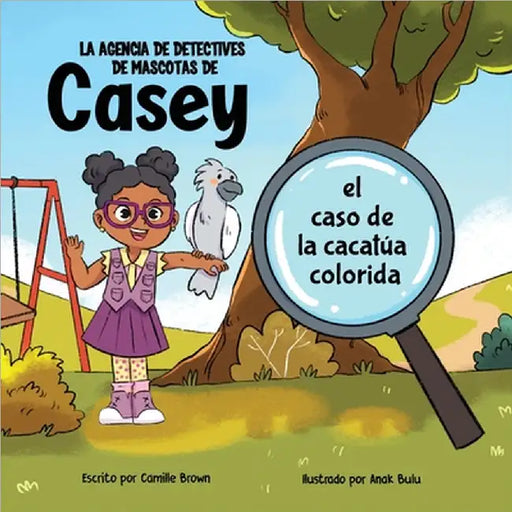 La agencia de detectives de mascotas de Casey: el caso de la cacatúa colorida by Camille Brown