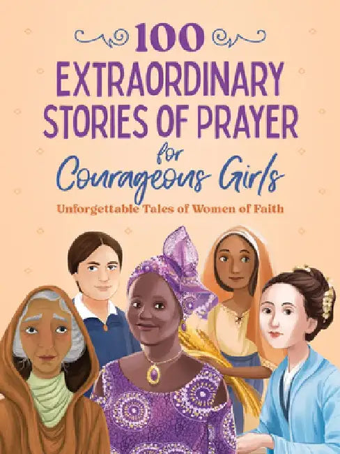 100 Extraordinary Stories of Prayer for Courageous Girls: Unforgettable Tales of Women of Faith by Jean Fischer