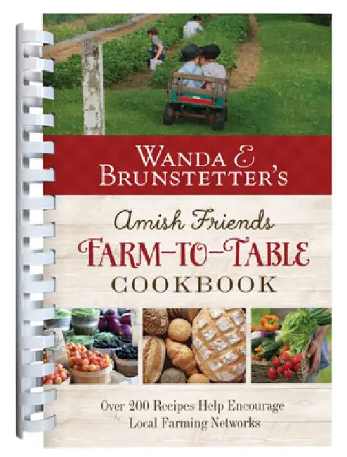 Wanda E. Brunstetter's Amish Friends Farm-To-Table Cookbook: 280 Amazing Recipes Help Encourage Local Farming Networks by Wanda E. Brunstetter