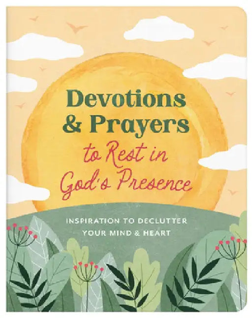 Devotions and Prayers to Rest in God's Presence: Inspiration to Declutter Your Mind and Heart by Donna K. Maltese