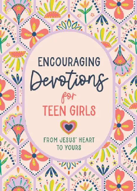 Encouraging Devotions for Teen Girls: From Jesus' Heart to Yours by Marilee Parrish