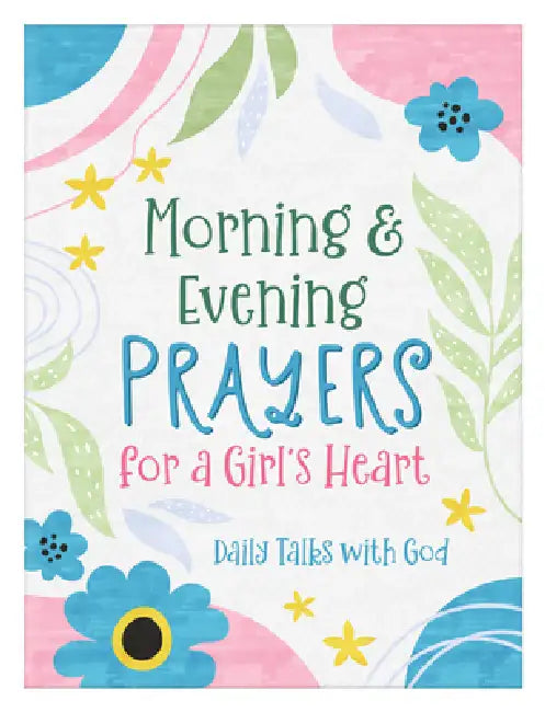 Morning & Evening Prayers for a Girl's Heart: Daily Talks with God by Jean Fischer