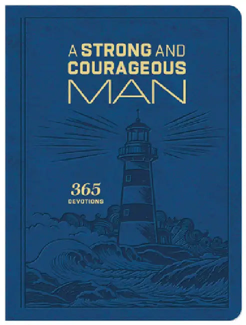 A Strong and Courageous Man: 365 Devotions by Compiled by Barbour Staff