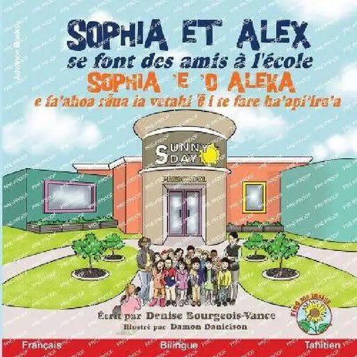 Sophia et Alex se font des amis à l'école: Sophia 'e 'o Aleka e fa'ahoa rāua ia vetahi 'ē i te fare ha'api'ira'a by Denise Bourgeois-Vance, Damon Danielson