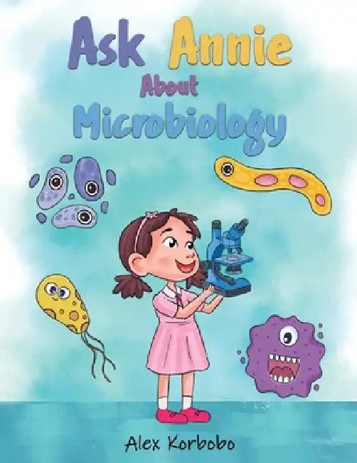 Ask Annie About Microbiology by Alex Korbobo