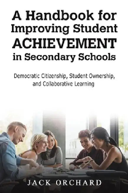 A Handbook for Improving Student Achievement in Secondary Schools by Jack Orchard
