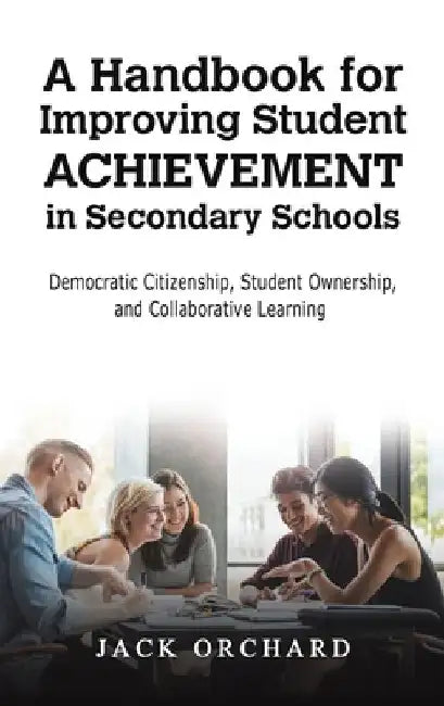 A Handbook for Improving Student Achievement in Secondary Schools by Jack Orchard