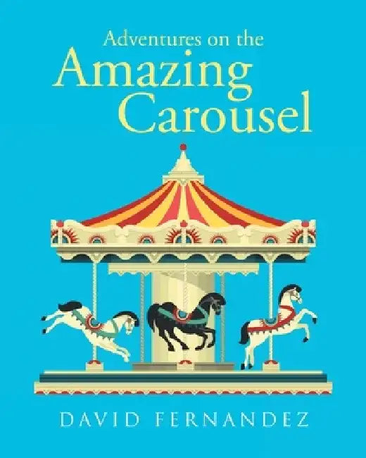 Adventures On The Amazing Carousel by David Fernandez