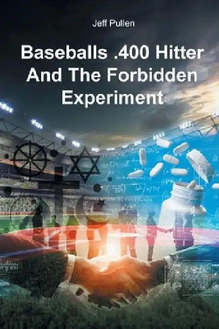 Baseballs .400 Hitter And The Forbidden Experiment by Jeff Pullen