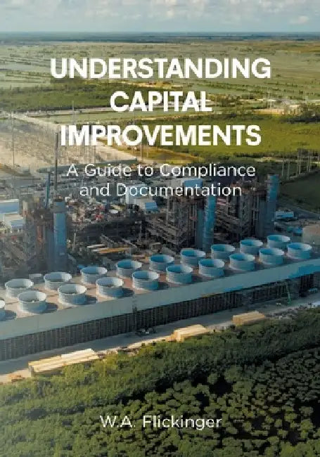 Understanding Capital Improvements: A Guide to Compliance and Documentation by W. a. Flickinger