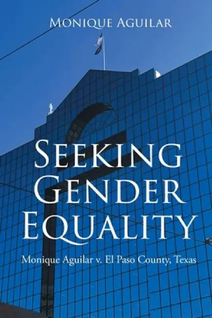 Seeking Gender Equality: Monique Aguilar v. El Paso County, Texas by Monique Aguilar