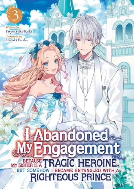 I Abandoned My Engagement Because My Sister is a Tragic Heroine, but Somehow I Became Entangled with a Righteous Prince (Light Novel) Vol. 3 by Fuyutsuki Koki