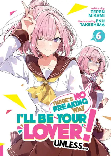 There's No Freaking Way I'll Be Your Lover! Unless... (Light Novel) Vol. 6 by Teren Mikami