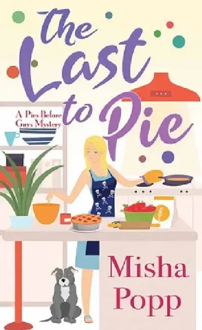 The Last to Pie: A Pies Before Guys Mystery by Misha Popp