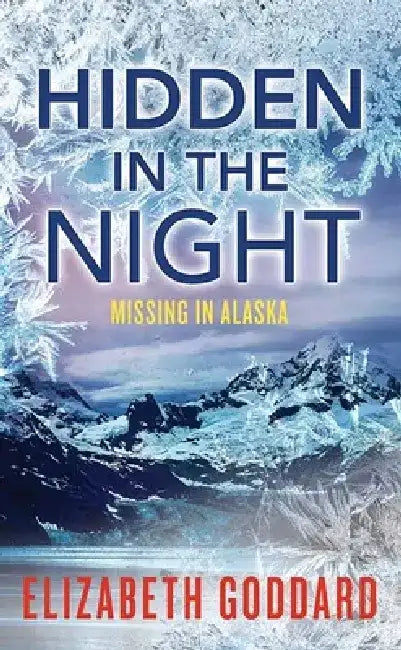 Hidden in the Night: Missing in Alaska by Elizabeth Goddard