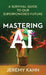 Mastering AI: A Survival Guide to Our Superpowered Future by Jeremy Kahn