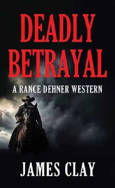 Deadly Betrayal: A Rance Dehner Western by James Clay