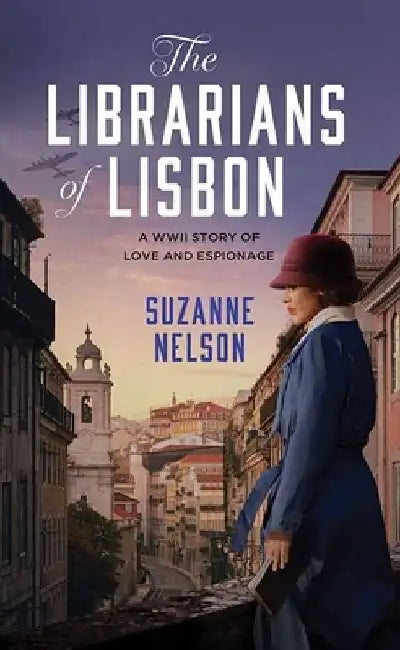 The Librarians of Lisbon: A WWII Story of Love and Espionage by Suzanne Nelson