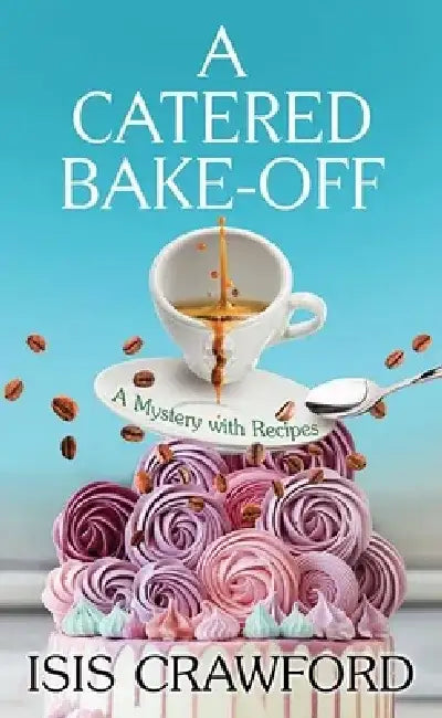 A Catered Bake-Off: A Mystery with Recipes by Isis Crawford