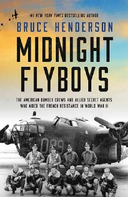 Midnight Flyboys: The American Bomber Crews and Allied Secret Agents Who Aided the French Resistance in World War II by Bruce Henderson